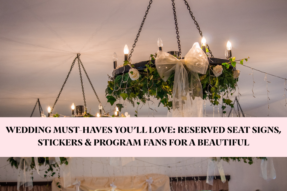 Wedding Must-Haves You’ll Love: Reserved Seat Signs, Stickers & Program Fans for a Beautiful Celebration