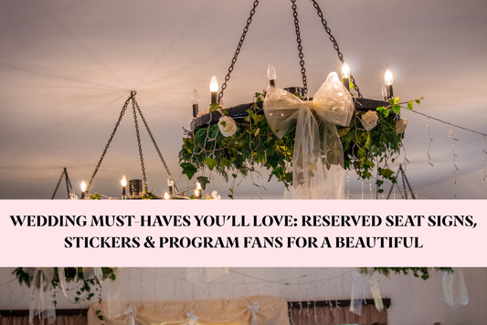 Wedding Must-Haves You’ll Love: Reserved Seat Signs, Stickers & Program Fans for a Beautiful Celebration