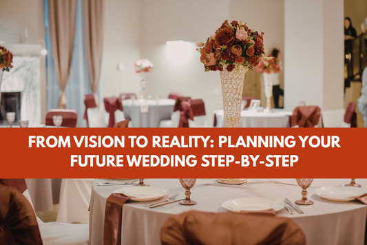 From Vision to Reality: Planning Your Future Wedding Step-by-Step