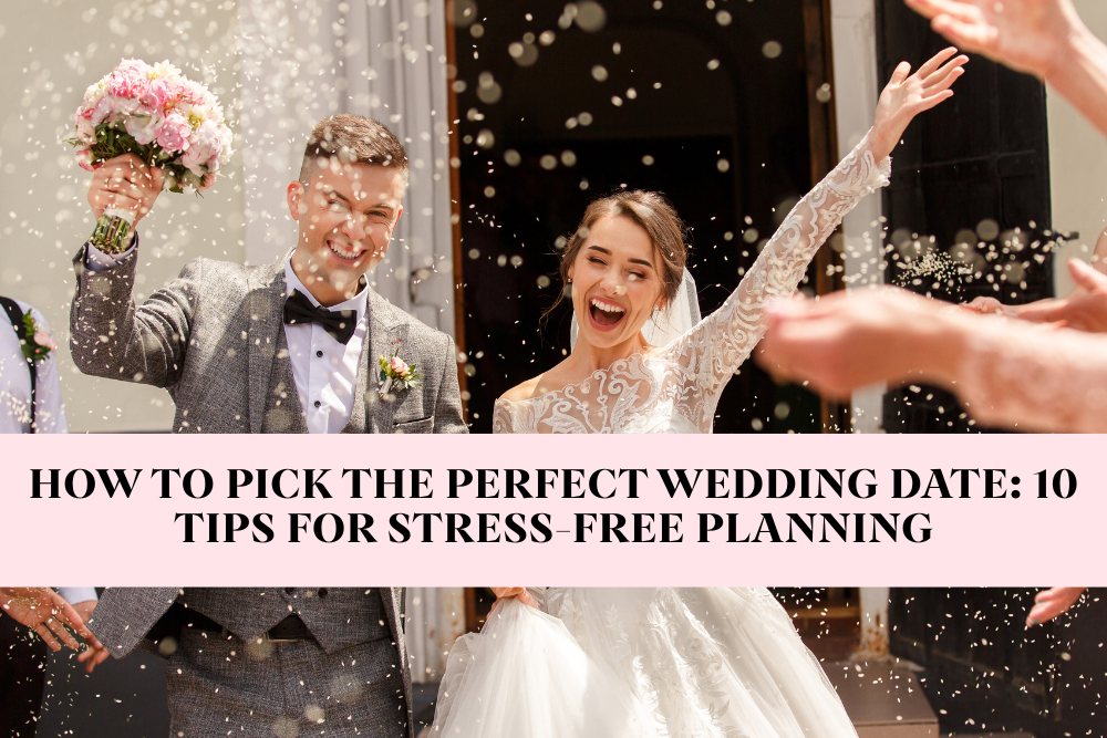 How to Pick the Perfect Wedding Date: 10 Tips for Stress-Free Planning